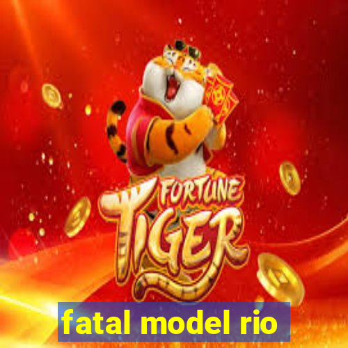 fatal model rio